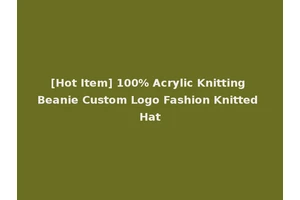 [Hot Item] 100% Acrylic Knitting Beanie Custom Logo Fashion Knitted Hat