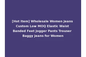 [Hot Item] Wholesale Women Jeans Custom Low MOQ Elastic Waist Banded Feet Jogger Pants Trouser Baggy Jeans for Women