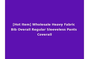 [Hot Item] Wholesale Heavy Fabric Bib Overall Regular Sleeveless Pants Coverall