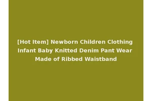 [Hot Item] Newborn Children Clothing Infant Baby Knitted Denim Pant Wear Made of Ribbed Waistband