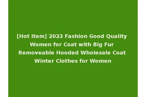 [Hot Item] 2023 Fashion Good Quality Women for Coat with Big Fur Removeable Hooded Wholesale Coat Winter Clothes for Women