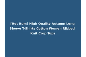 [Hot Item] High Quality Autumn Long Sleeve T-Shirts Cotton Women Ribbed Knit Crop Tops