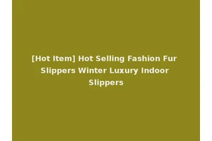 [Hot Item] Hot Selling Fashion Fur Slippers Winter Luxury Indoor Slippers