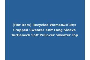 [Hot Item] Recycled Women's Cropped Sweater Knit Long Sleeve Turtleneck Soft Pullover Sweater Top