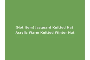 [Hot Item] Jacquard Knitted Hat Acrylic Warm Knitted Winter Hat