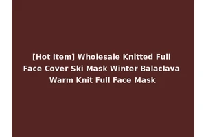 [Hot Item] Wholesale Knitted Full Face Cover Ski Mask Winter Balaclava Warm Knit Full Face Mask