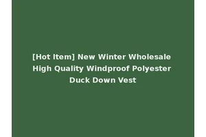 [Hot Item] New Winter Wholesale High Quality Windproof Polyester Duck Down Vest