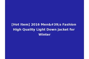 [Hot Item] 2016 Men's Fashion High Quality Light Down Jacket for Winter