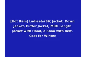 [Hot Item] Ladies' Jacket, Down Jacket, Puffer Jacket, MIDI Length Jacket with Hood, a Shao with Belt, Coat for Winter,