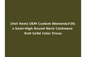 [Hot Item] OEM Custom Women's Semi-High Round Neck Cashmere Knit Solid Color Dress