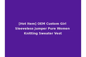 [Hot Item] OEM Custom Girl Sleeveless Jumper Pure Women Knitting Sweater Vest