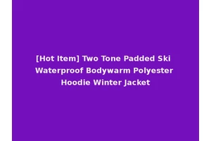 [Hot Item] Two Tone Padded Ski Waterproof Bodywarm Polyester Hoodie Winter Jacket