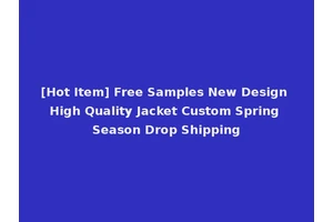 [Hot Item] Free Samples New Design High Quality Jacket Custom Spring Season Drop Shipping