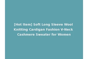 [Hot Item] Soft Long Sleeve Wool Knitting Cardigan Fashion V-Neck Cashmere Sweater for Women