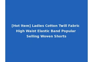 [Hot Item] Ladies Cotton Twill Fabric High Waist Elastic Band Popular Selling Woven Shorts