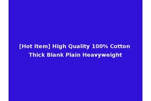[Hot Item] High Quality 100% Cotton Thick Blank Plain Heavyweight