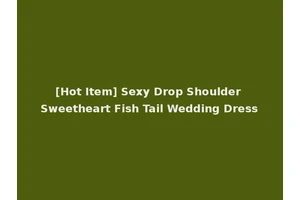 [Hot Item] Sexy Drop Shoulder Sweetheart Fish Tail Wedding Dress