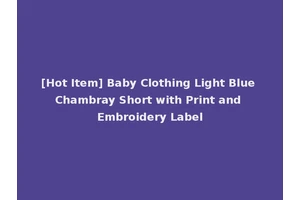 [Hot Item] Baby Clothing Light Blue Chambray Short with Print and Embroidery Label