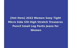 [Hot Item] 2022 Women Sexy Tight Micro Side Slit High Stretch Trouserss Pencil Small Leg Pants Jeans for Women