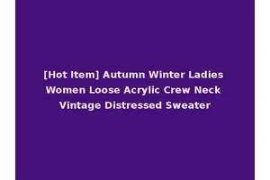 [Hot Item] Autumn Winter Ladies Women Loose Acrylic Crew Neck Vintage Distressed Sweater