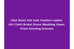 [Hot Item] Hot Sale Fashion Ladies Girl Cloth Bridal Dress Wedding Gown Prom Evening Dresses