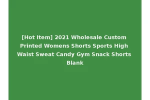 [Hot Item] 2021 Wholesale Custom Printed Womens Shorts Sports High Waist Sweat Candy Gym Snack Shorts Blank