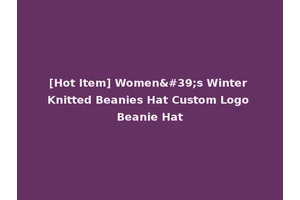 [Hot Item] Women's Winter Knitted Beanies Hat Custom Logo Beanie Hat