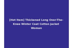 [Hot Item] Thickened Long Over-The-Knee Winter Coat Cotton Jacket Woman