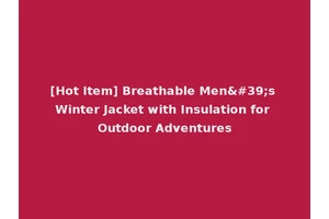 [Hot Item] Breathable Men's Winter Jacket with Insulation for Outdoor Adventures