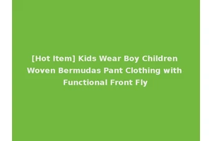 [Hot Item] Kids Wear Boy Children Woven Bermudas Pant Clothing with Functional Front Fly