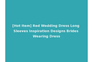 [Hot Item] Red Wedding Dress Long Sleeves Inspiration Designs Brides Wearing Dress