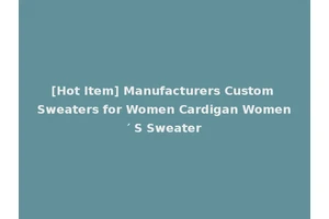 [Hot Item] Manufacturers Custom Sweaters for Women Cardigan Women′ S Sweater
