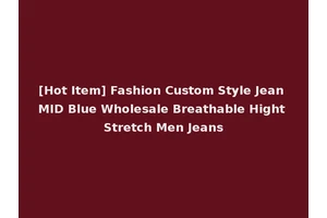 [Hot Item] Fashion Custom Style Jean MID Blue Wholesale Breathable Hight Stretch Men Jeans