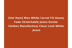 [Hot Item] Men White Carrot Fit Heavy Fade Stretchable Jeans Denim Clothes Manufactory Clean Look White Jeans