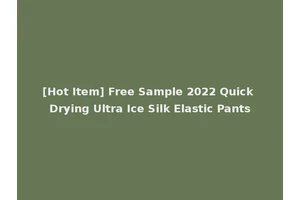 [Hot Item] Free Sample 2022 Quick Drying Ultra Ice Silk Elastic Pants