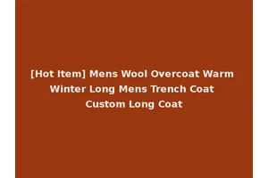 [Hot Item] Mens Wool Overcoat Warm Winter Long Mens Trench Coat Custom Long Coat