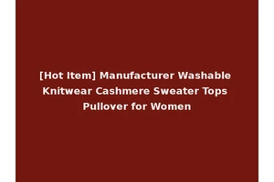 [Hot Item] Manufacturer Washable Knitwear Cashmere Sweater Tops Pullover for Women