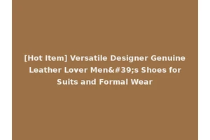 [Hot Item] Versatile Designer Genuine Leather Lover Men's Shoes for Suits and Formal Wear