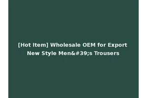 [Hot Item] Wholesale OEM for Export New Style Men's Trousers