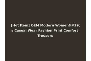 [Hot Item] OEM Modern Women's Casual Wear Fashion Print Comfort Trousers