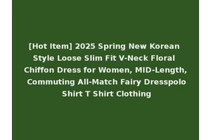 [Hot Item] 2025 Spring New Korean Style Loose Slim Fit V-Neck Floral Chiffon Dress for Women, MID-Length, Commuting All-Match Fairy Dresspolo Shirt T Shirt Clothing