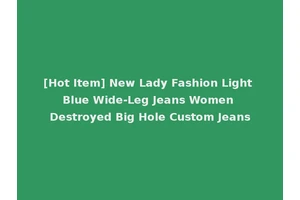 [Hot Item] New Lady Fashion Light Blue Wide-Leg Jeans Women Destroyed Big Hole Custom Jeans