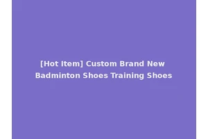 [Hot Item] Custom Brand New Badminton Shoes Training Shoes