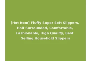 [Hot Item] Fluffy Super Soft Slippers, Half Surrounded, Comfortable, Fashionable, High Quality, Best Selling Household Slippers