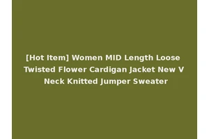 [Hot Item] Women MID Length Loose Twisted Flower Cardigan Jacket New V Neck Knitted Jumper Sweater