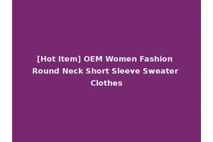[Hot Item] OEM Women Fashion Round Neck Short Sleeve Sweater Clothes