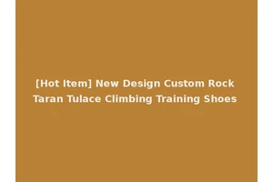 [Hot Item] New Design Custom Rock Taran Tulace Climbing Training Shoes