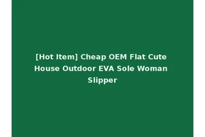 [Hot Item] Cheap OEM Flat Cute House Outdoor EVA Sole Woman Slipper