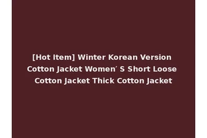 [Hot Item] Winter Korean Version Cotton Jacket Women′ S Short Loose Cotton Jacket Thick Cotton Jacket
