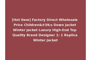 [Hot Item] Factory Direct Wholesale Price Children's Down Jacket Winter Jacket Luxury High-End Top Quality Brand Designer 1: 1 Replica Winter Jacket